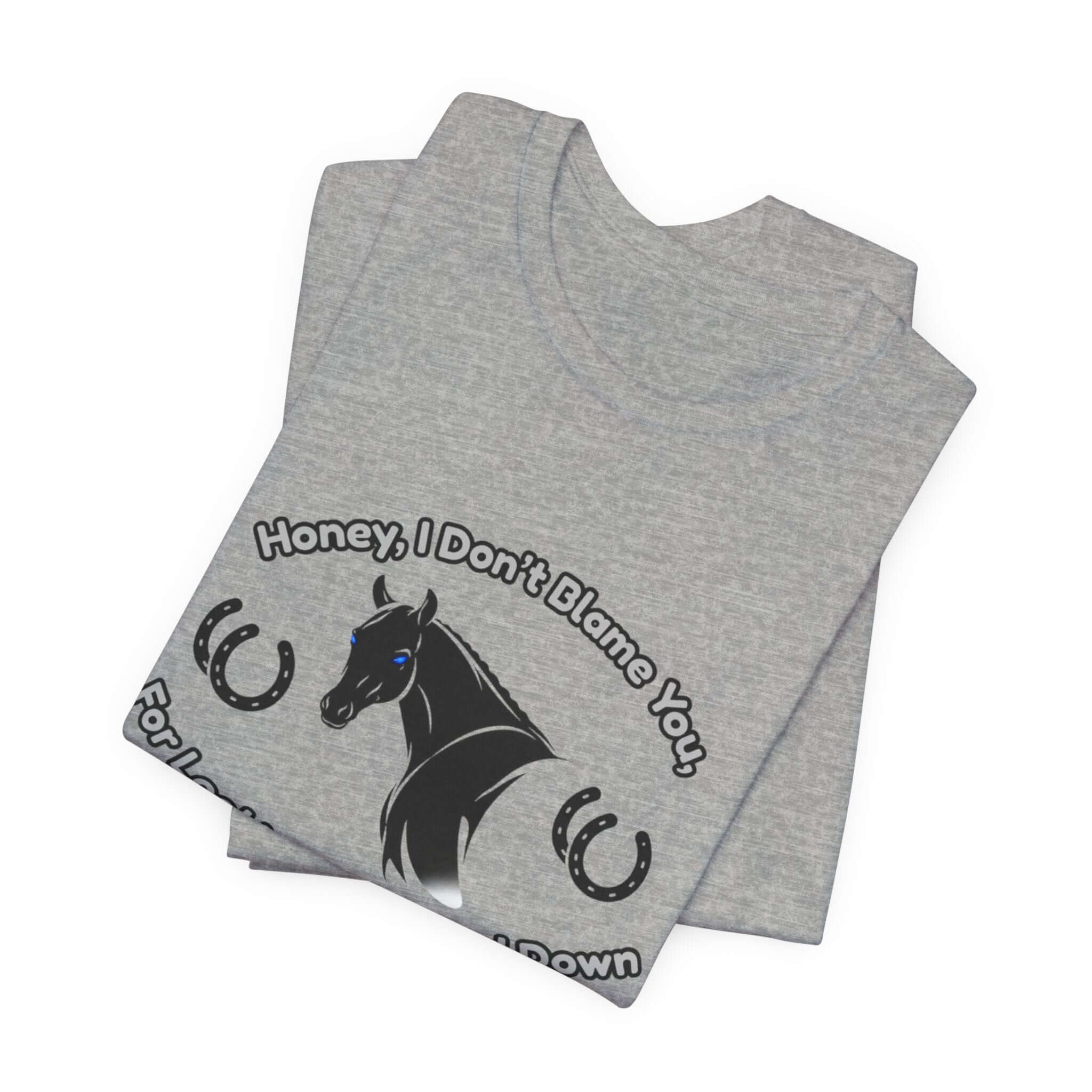 Honey I Don't Blame You, Classic Jersey Short Sleeve Tee for Horse Lover and Cowgirl Gifts