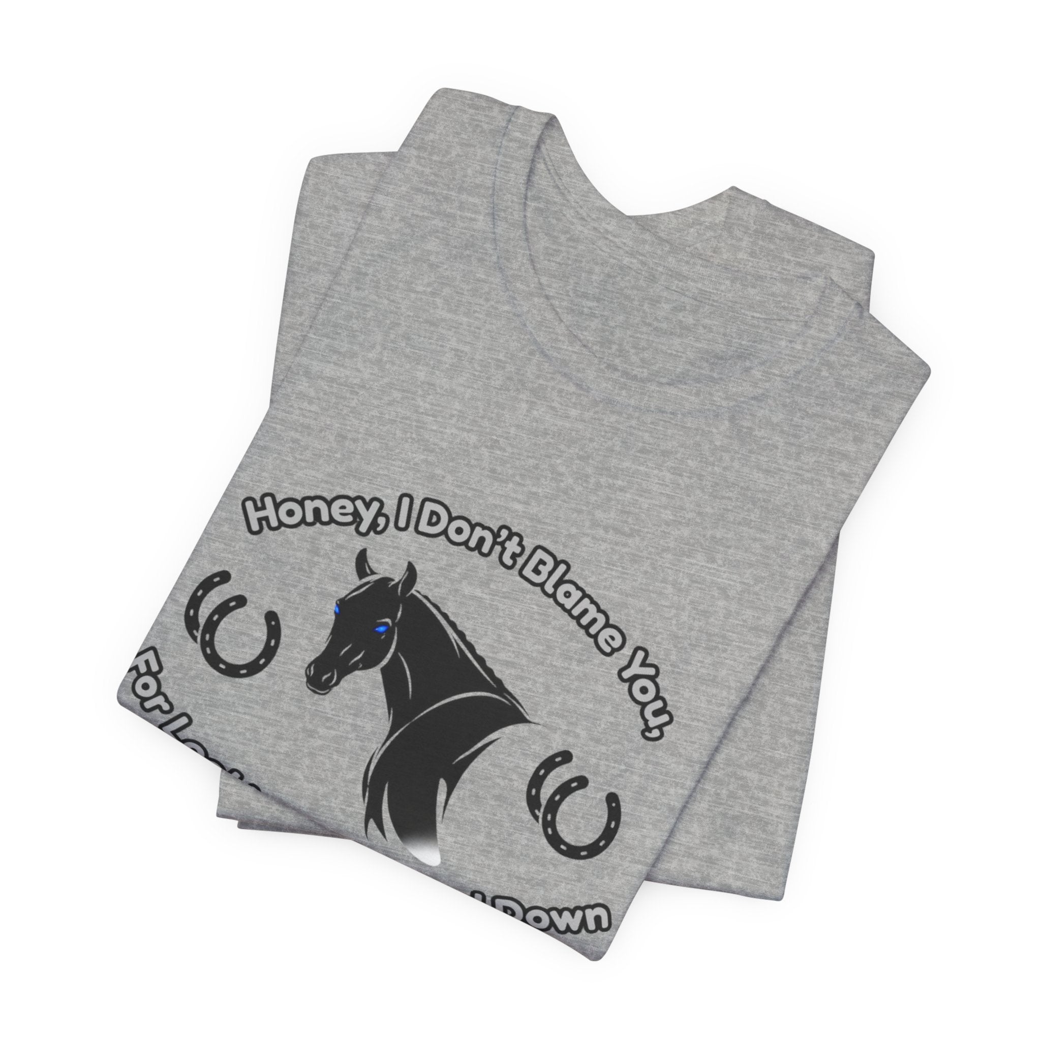 Honey I Don't Blame You, Classic Jersey Short Sleeve Tee for Horse Lover and Cowgirl Gifts