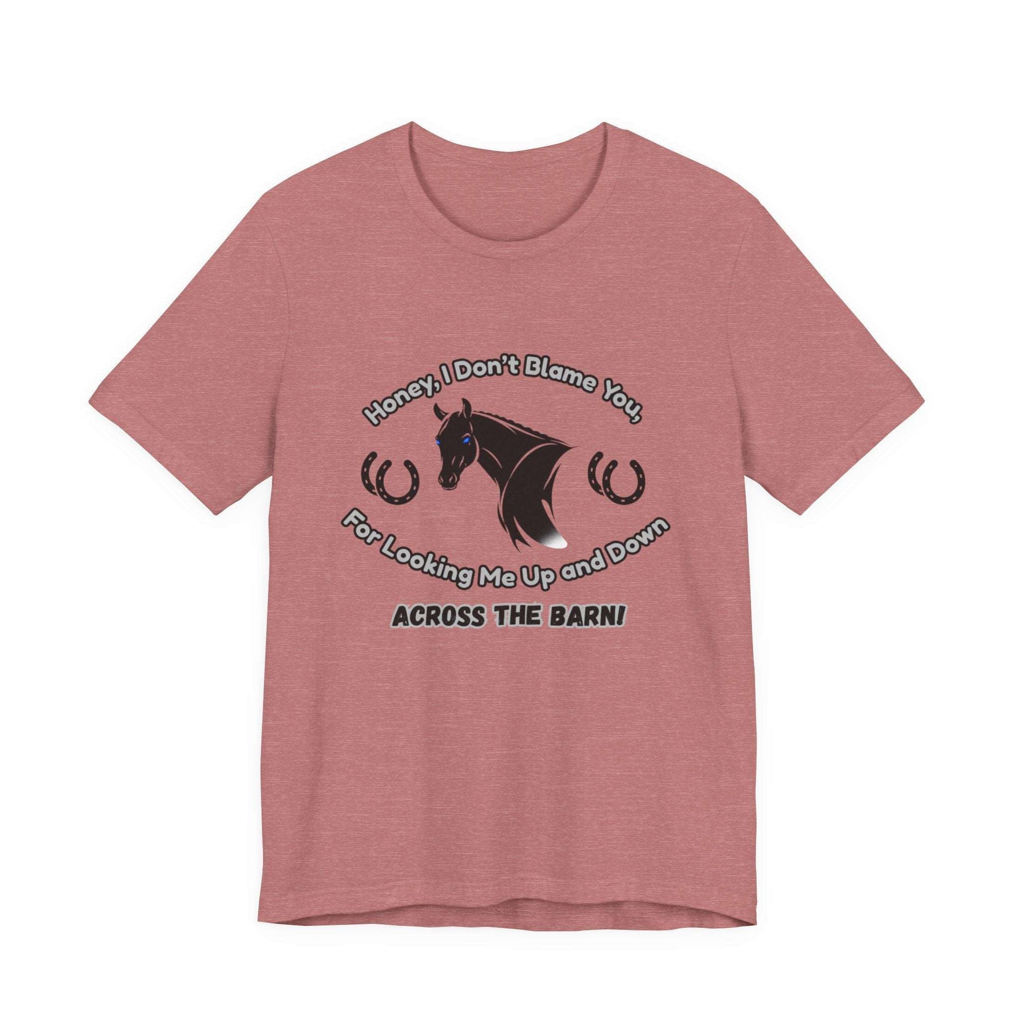Honey I Don't Blame You, Classic Jersey Short Sleeve Tee for Horse Lover and Cowgirl Gifts