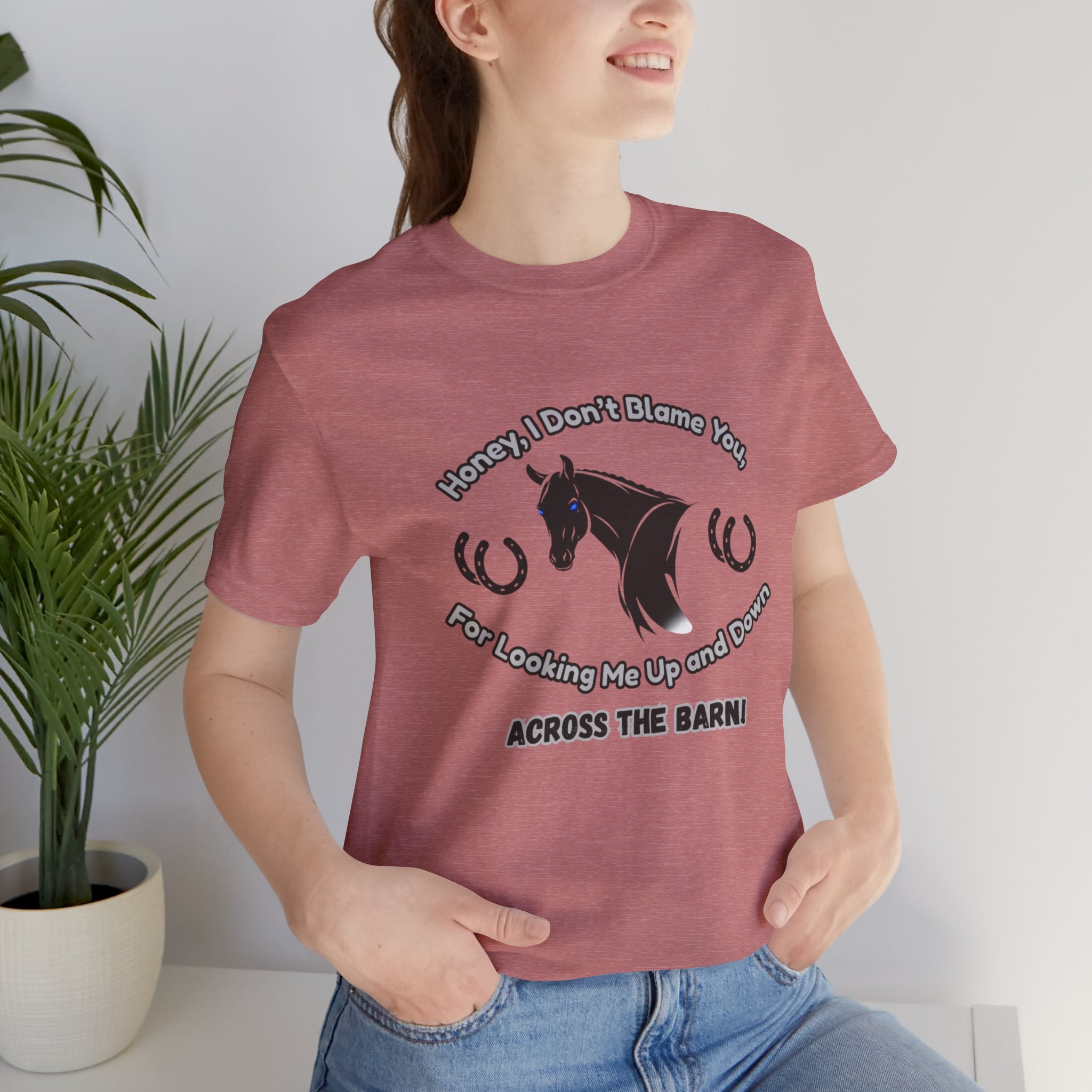 Honey I Don't Blame You, Classic Jersey Short Sleeve Tee for Horse Lover and Cowgirl Gifts