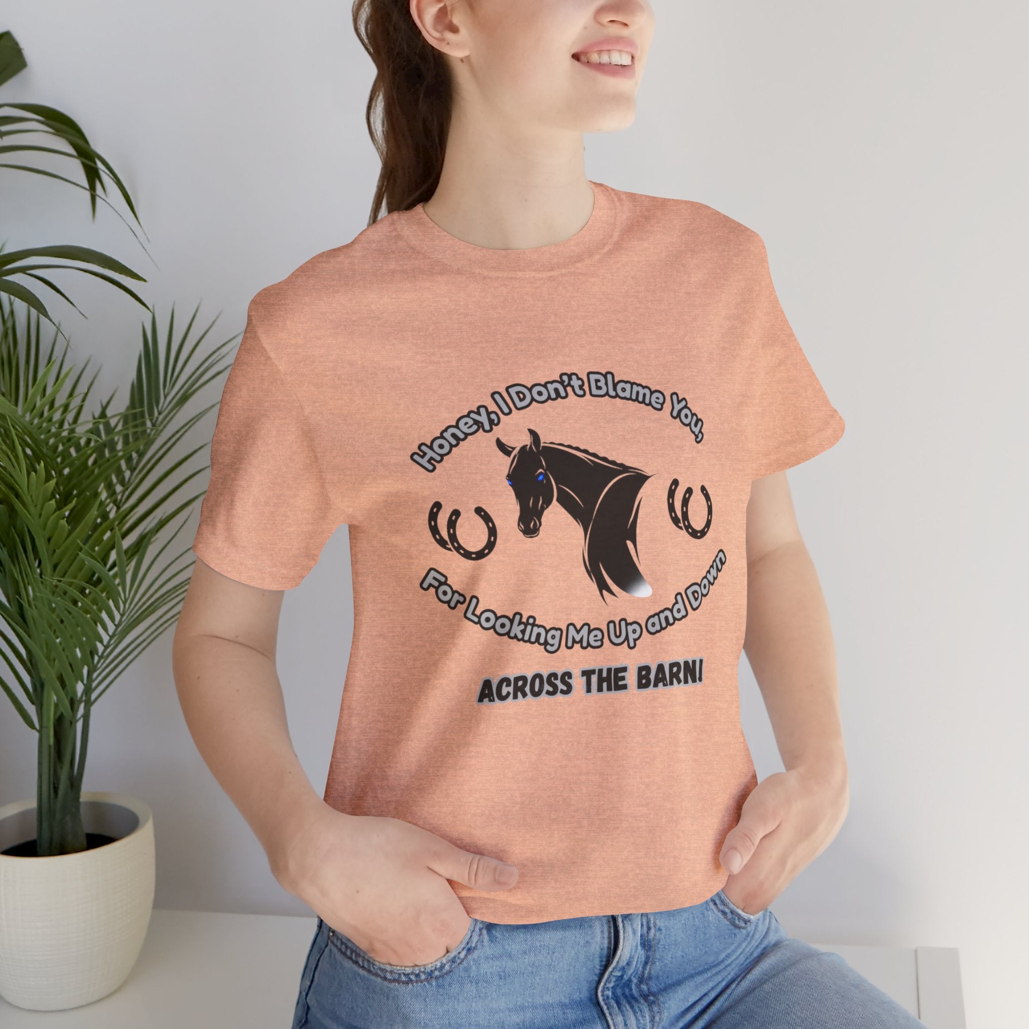Honey I Don't Blame You, Classic Jersey Short Sleeve Tee for Horse Lover and Cowgirl Gifts