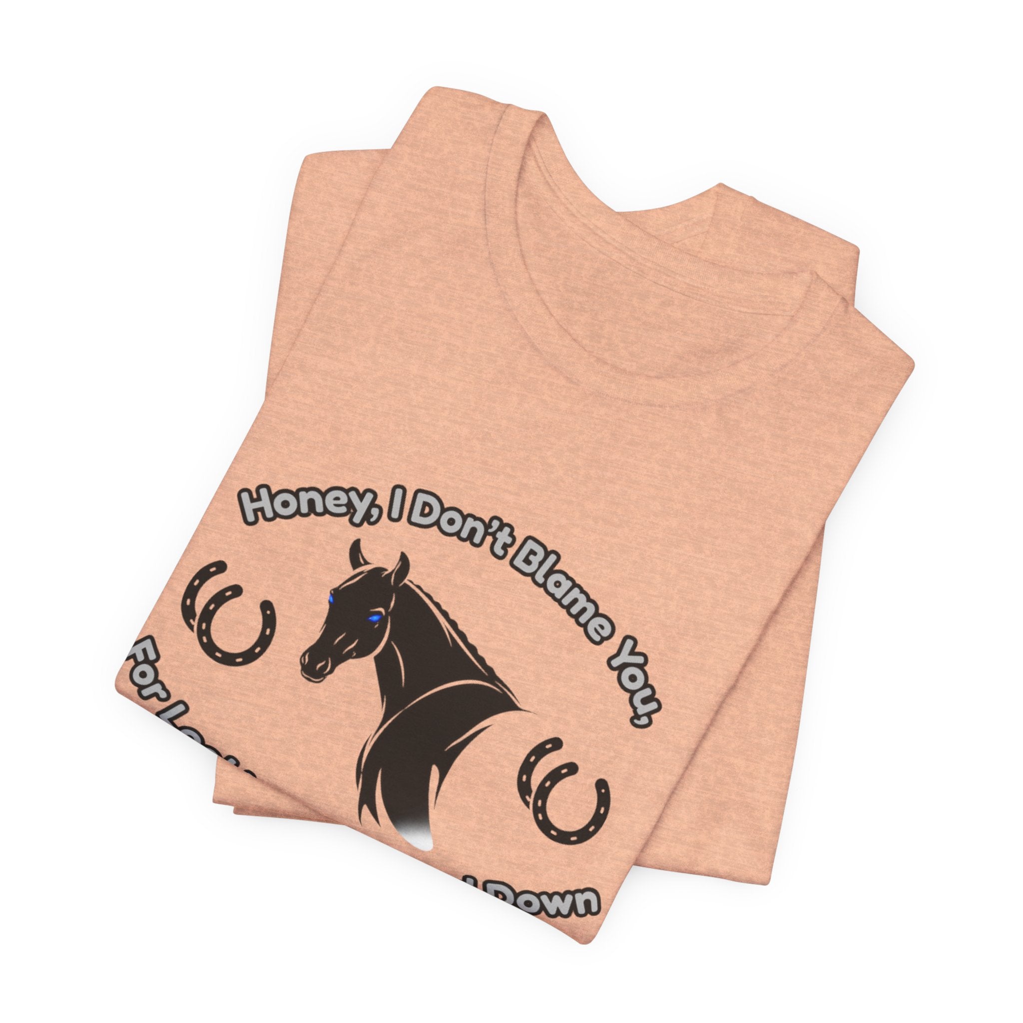 Honey I Don't Blame You, Classic Jersey Short Sleeve Tee for Horse Lover and Cowgirl Gifts