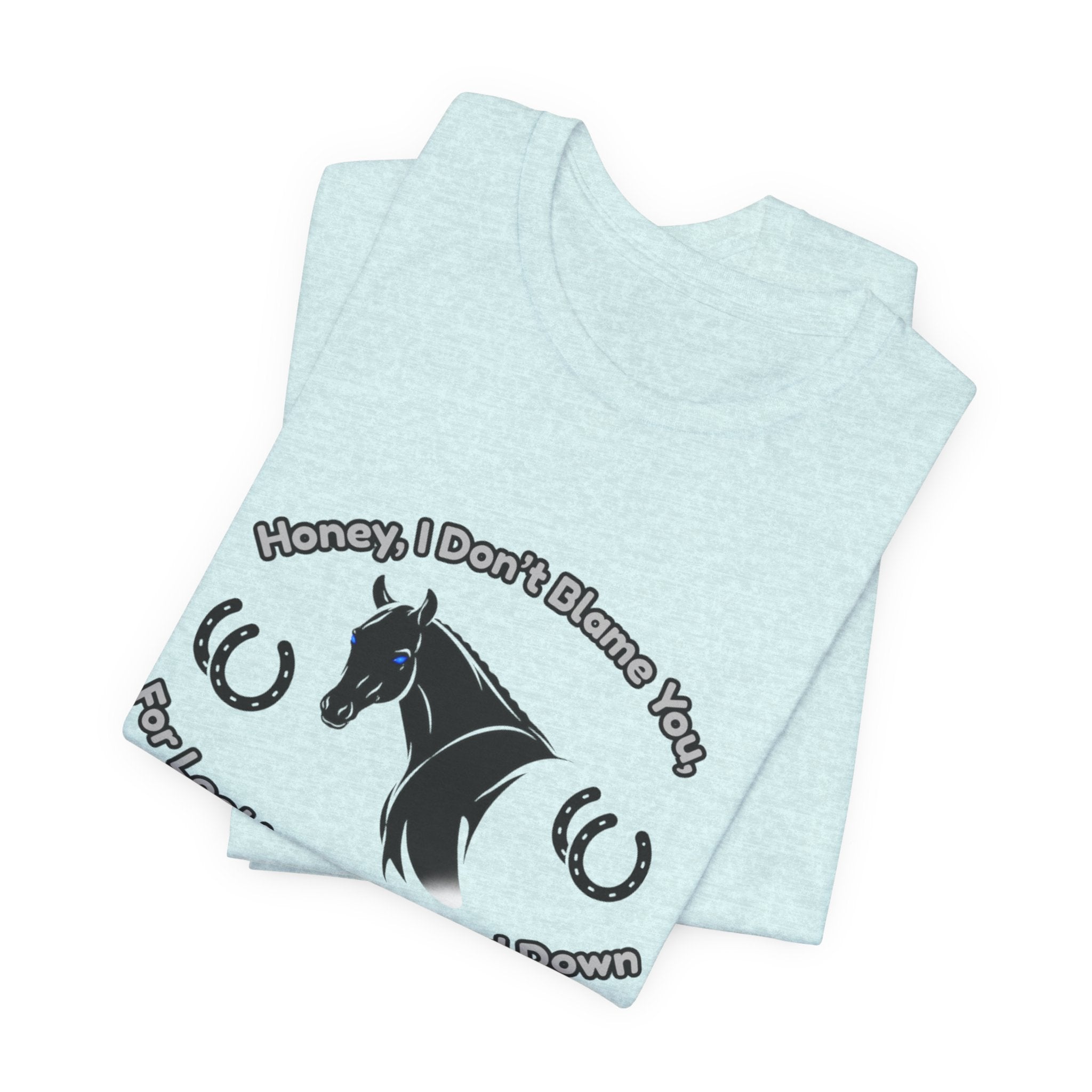 Honey I Don't Blame You, Classic Jersey Short Sleeve Tee for Horse Lover and Cowgirl Gifts
