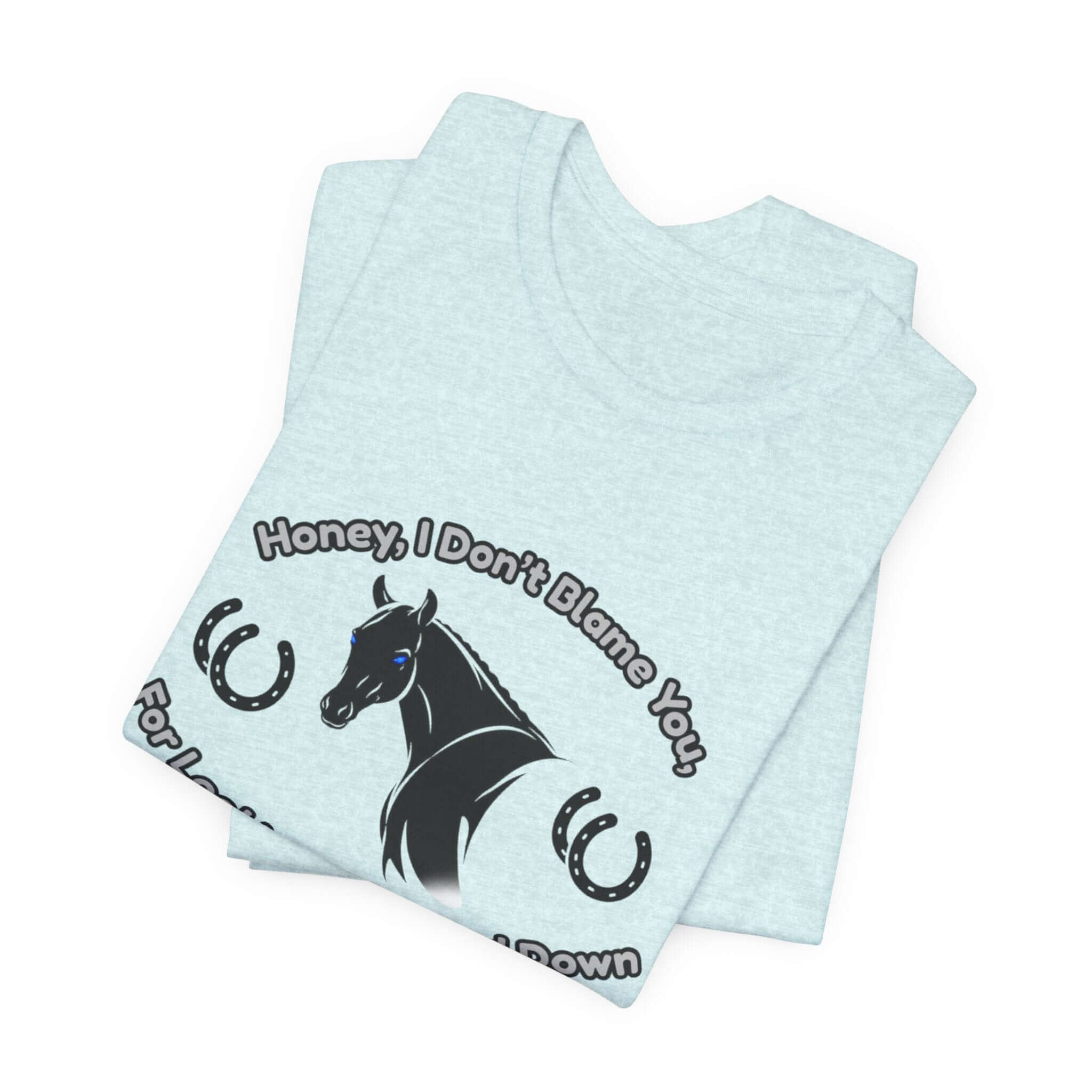 Honey I Don't Blame You, Classic Jersey Short Sleeve Tee for Horse Lover and Cowgirl Gifts