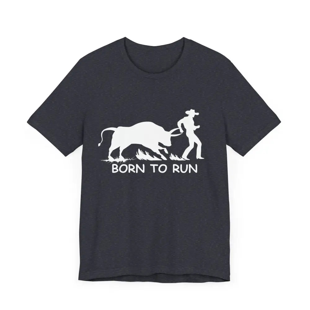 Born to Run Unisex Jersey Short Sleeve Tee Rodeo Shirt Western Wear Rodeo Apparel - T-Shirt