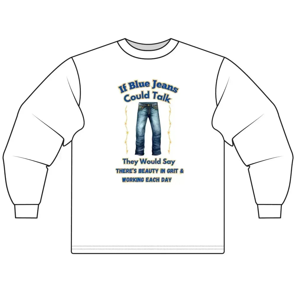 Cowboy Tees, If Blue Jeans Could Talk Farm Long Sleeve Shirt - The Best New Thing
