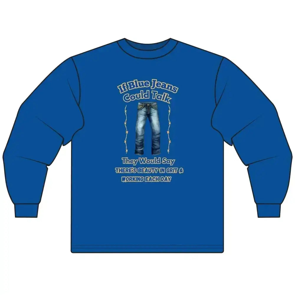 Cowboy Tees, If Blue Jeans Could Talk Farm Long Sleeve Shirt - The Best New Thing