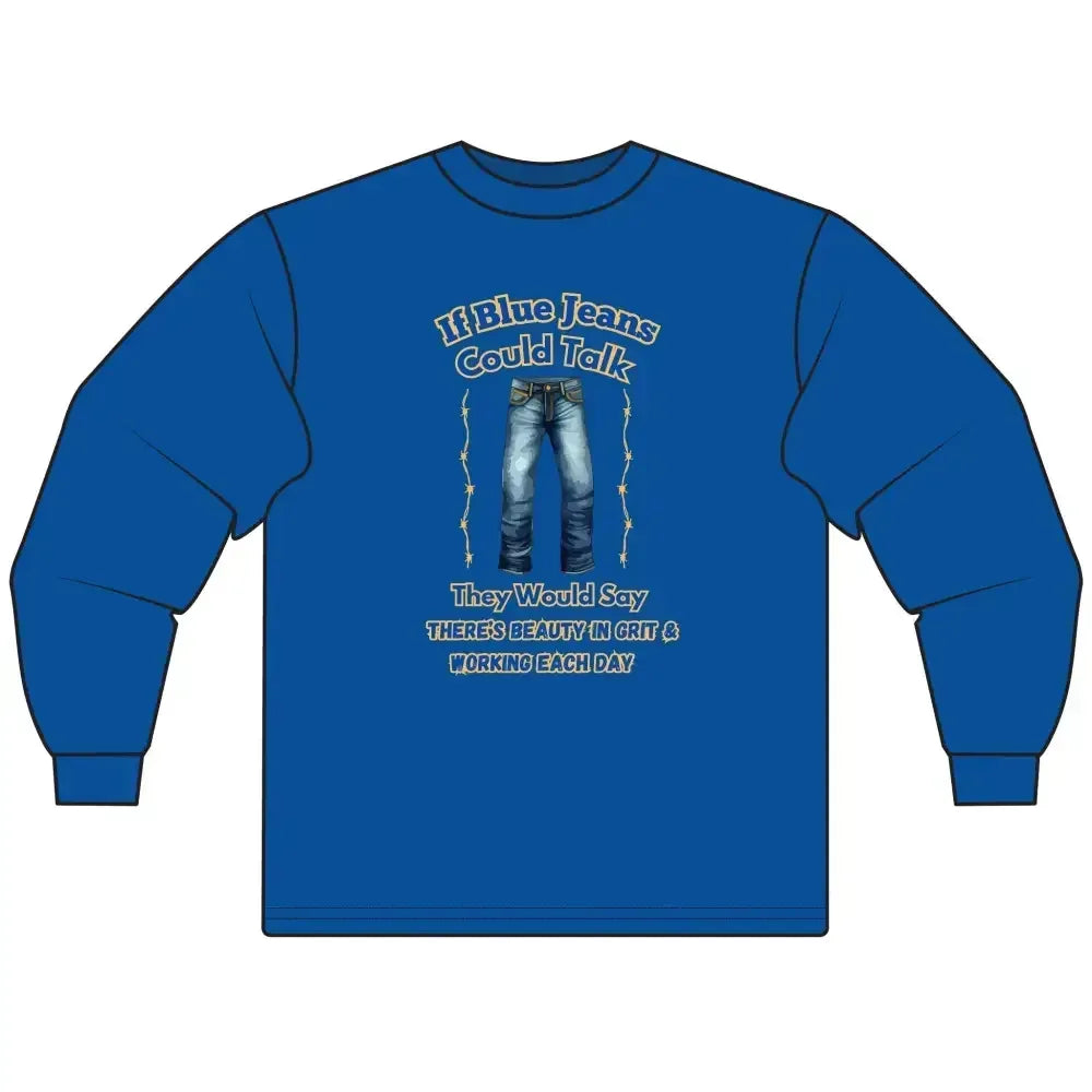 Cowboy Tees, If Blue Jeans Could Talk Farm Long Sleeve Shirt - The Best New Thing