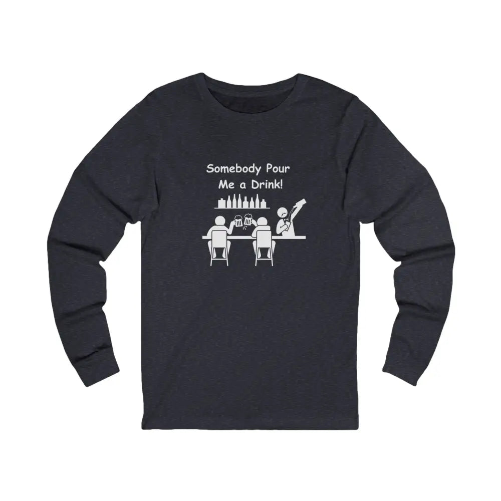 Somebody Pour Me A Drink Unisex Jersey Long Sleeve Tee The Perfect Party Gift - S / Heather Navy - Long-sleeve