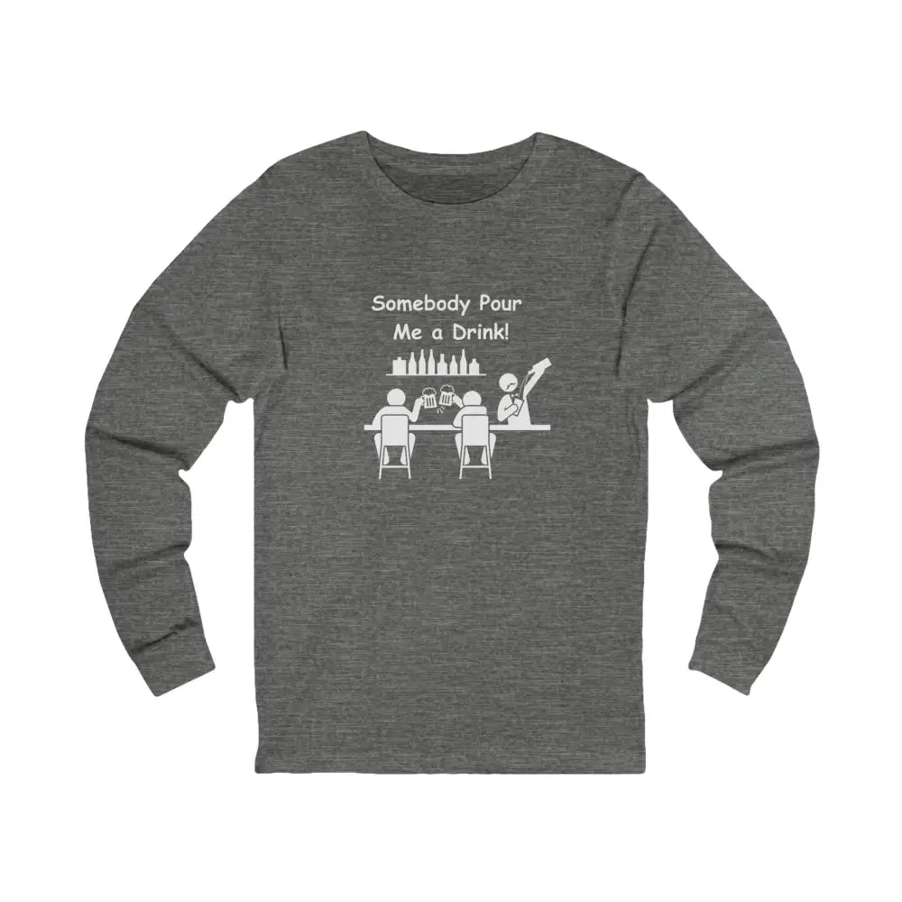 Somebody Pour Me A Drink Unisex Jersey Long Sleeve Tee The Perfect Party Gift - Long-sleeve