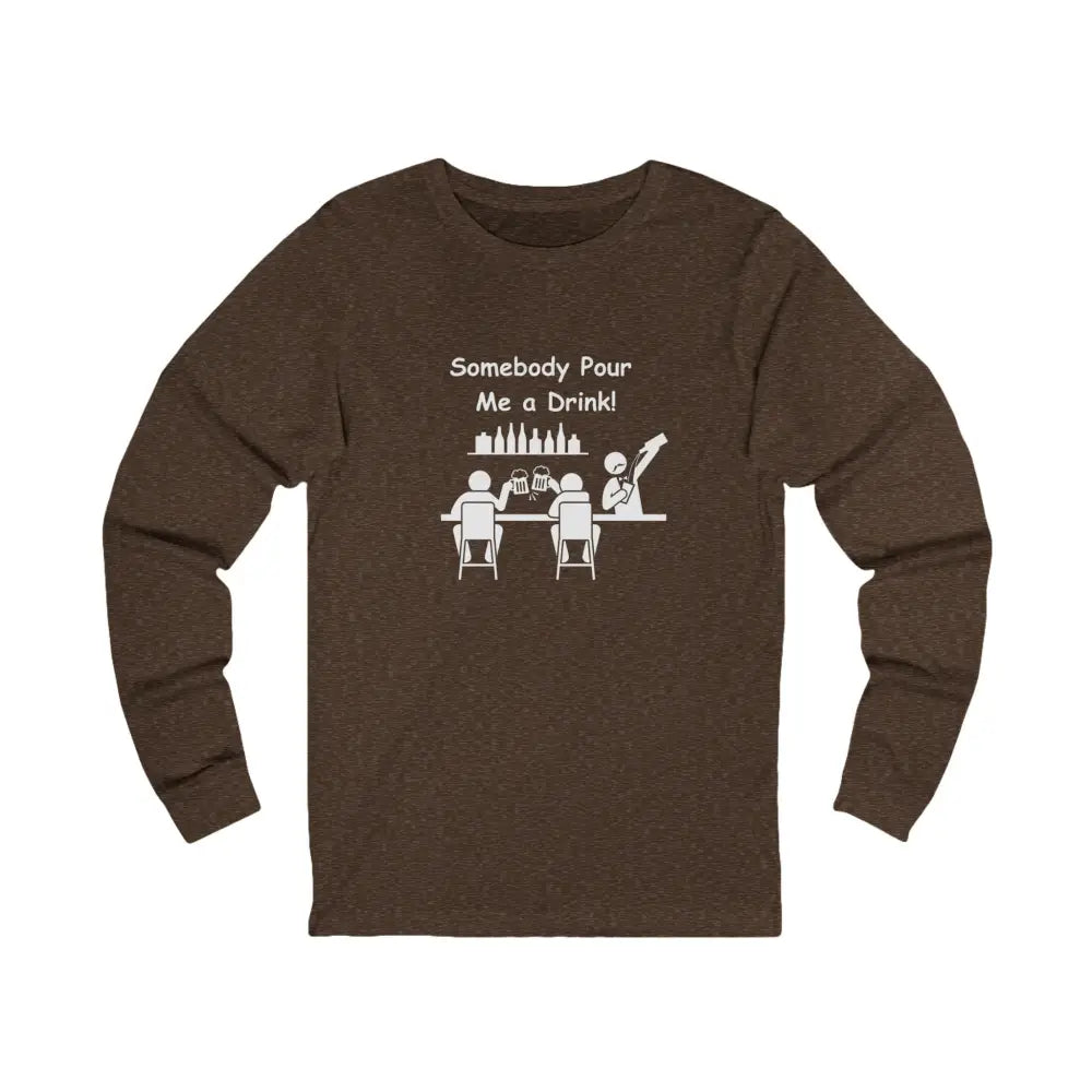 Somebody Pour Me A Drink Unisex Jersey Long Sleeve Tee The Perfect Party Gift - S / Heather Brown - Long-sleeve