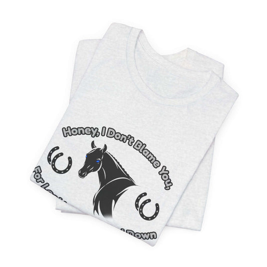 Honey I Don't Blame You, Classic Jersey Short Sleeve Tee for Horse Lover and Cowgirl Gifts