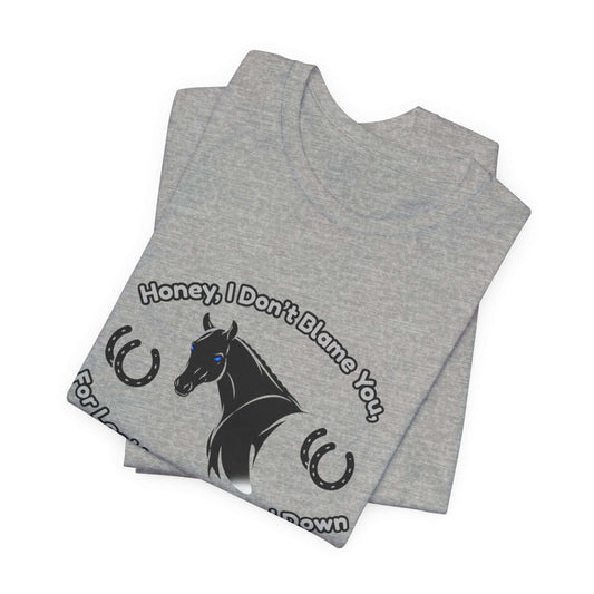 Honey I Don't Blame You, Classic Jersey Short Sleeve Tee for Horse Lover and Cowgirl Gifts