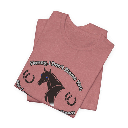 Honey I Don't Blame You, Classic Jersey Short Sleeve Tee for Horse Lover and Cowgirl Gifts