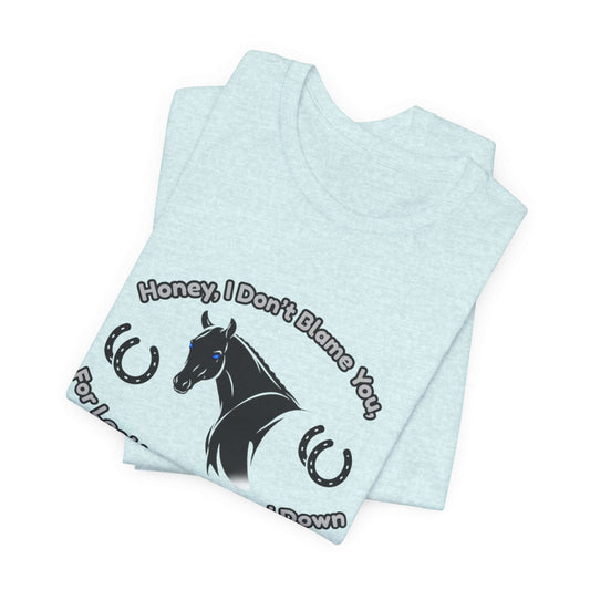 Honey I Don't Blame You, Classic Jersey Short Sleeve Tee for Horse Lover and Cowgirl Gifts