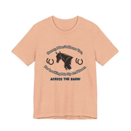 Honey I Don't Blame You, Classic Jersey Short Sleeve Tee for Horse Lover and Cowgirl Gifts