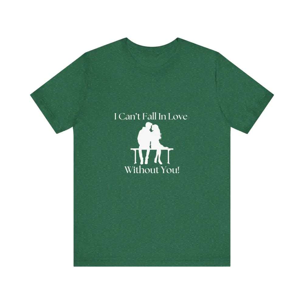 I Can’t Fall In Love Without You Unisex Jersey Short Sleeve T-Shirt - Heather Grass Green / XS - T-Shirt