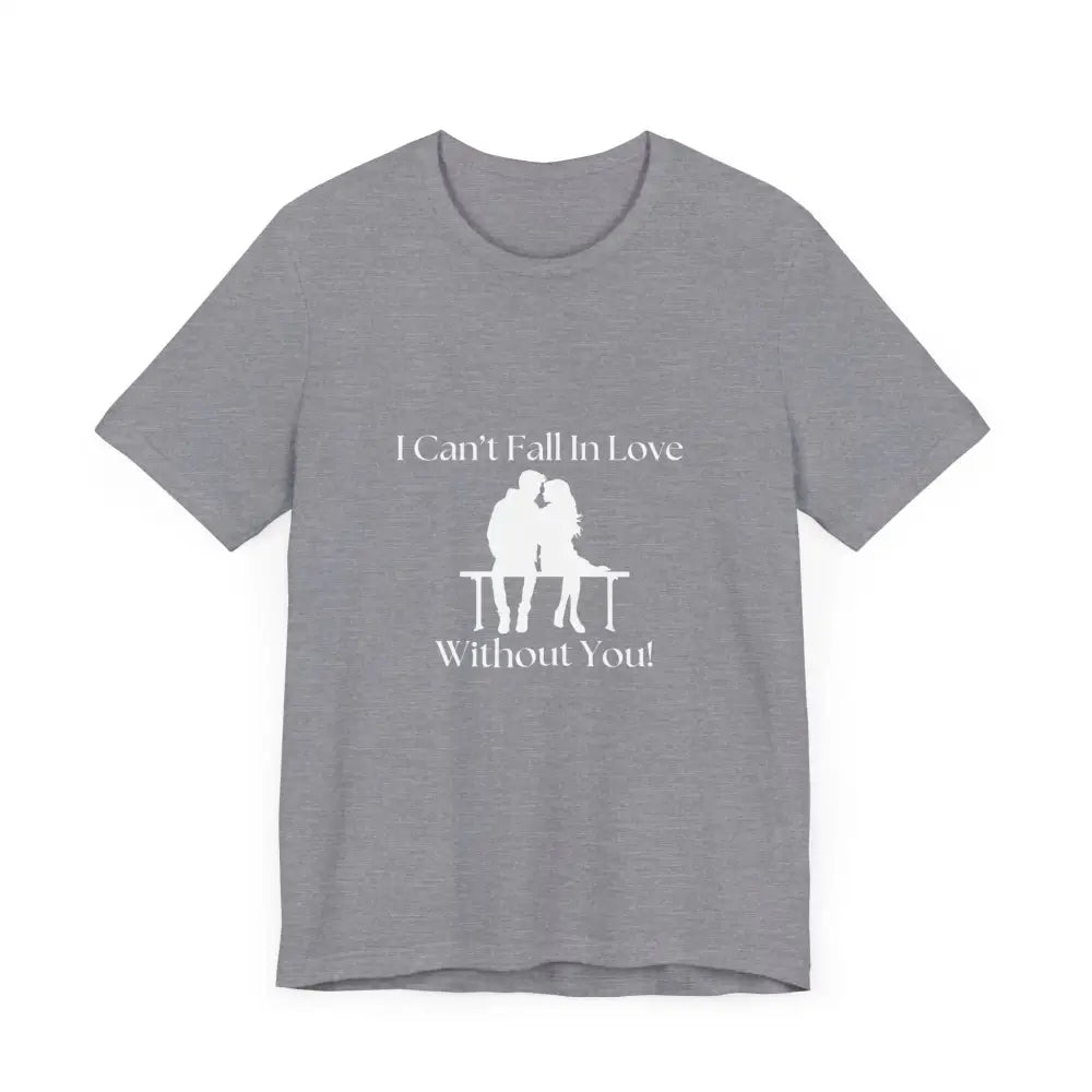 I Can’t Fall In Love Without You Unisex Jersey Short Sleeve T-Shirt - T-Shirt