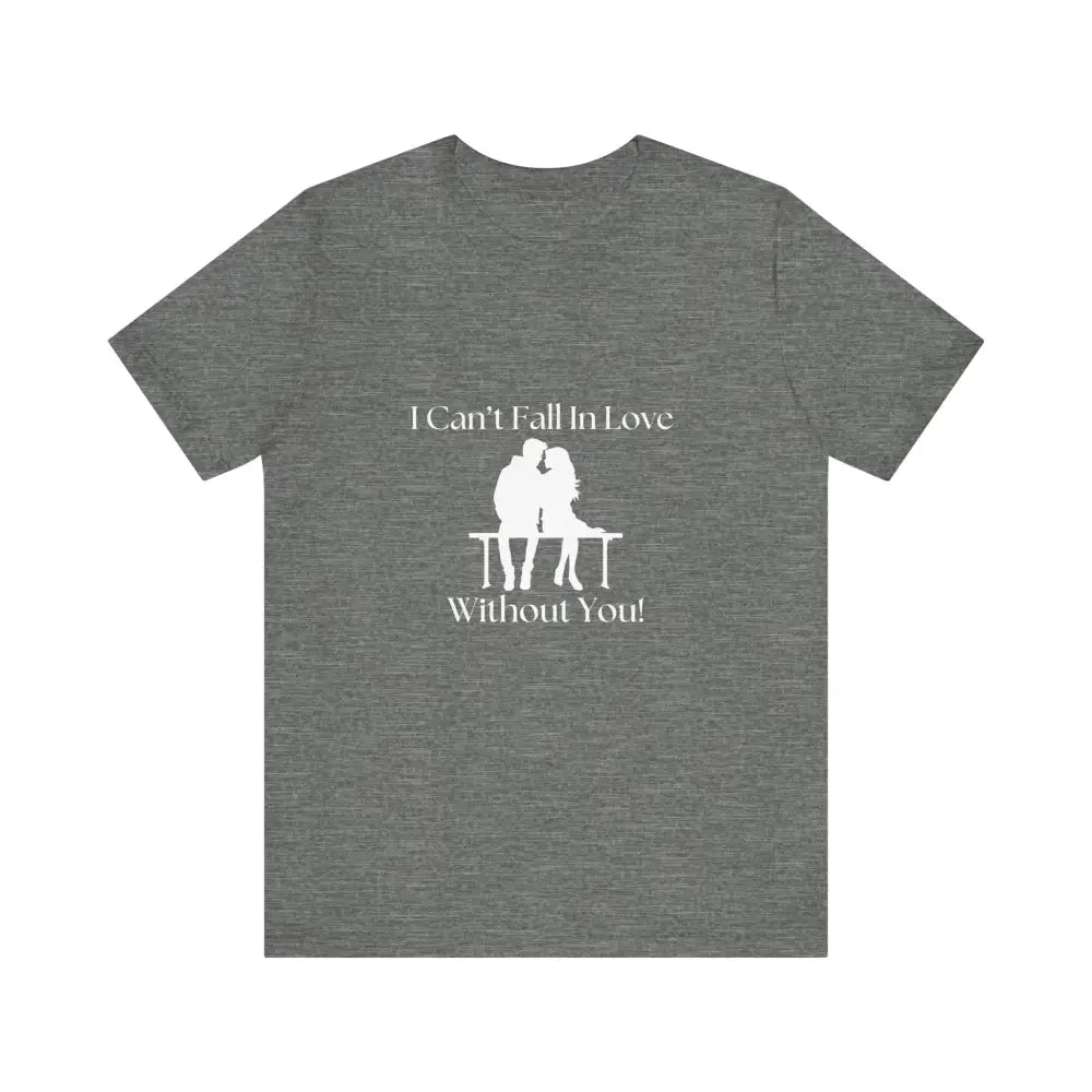 I Can’t Fall In Love Without You Unisex Jersey Short Sleeve T-Shirt - Deep Heather / XS - T-Shirt