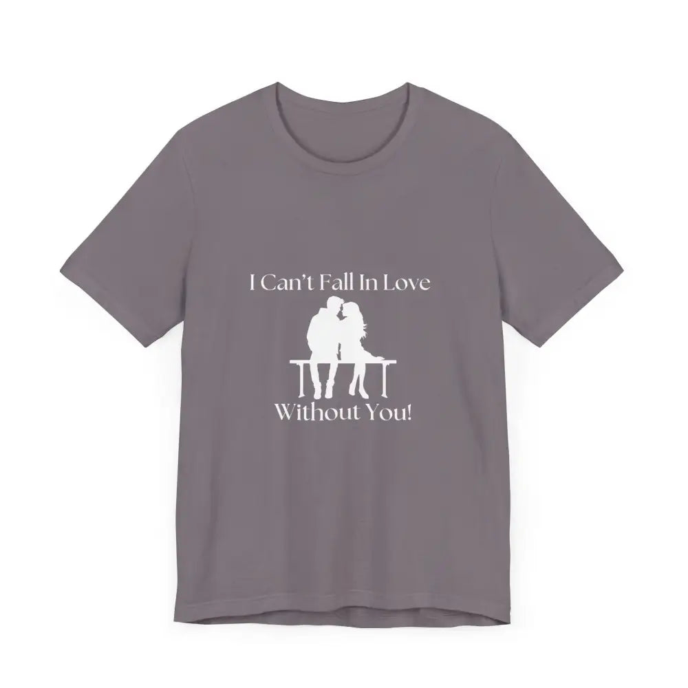 I Can’t Fall In Love Without You Unisex Jersey Short Sleeve T-Shirt - T-Shirt