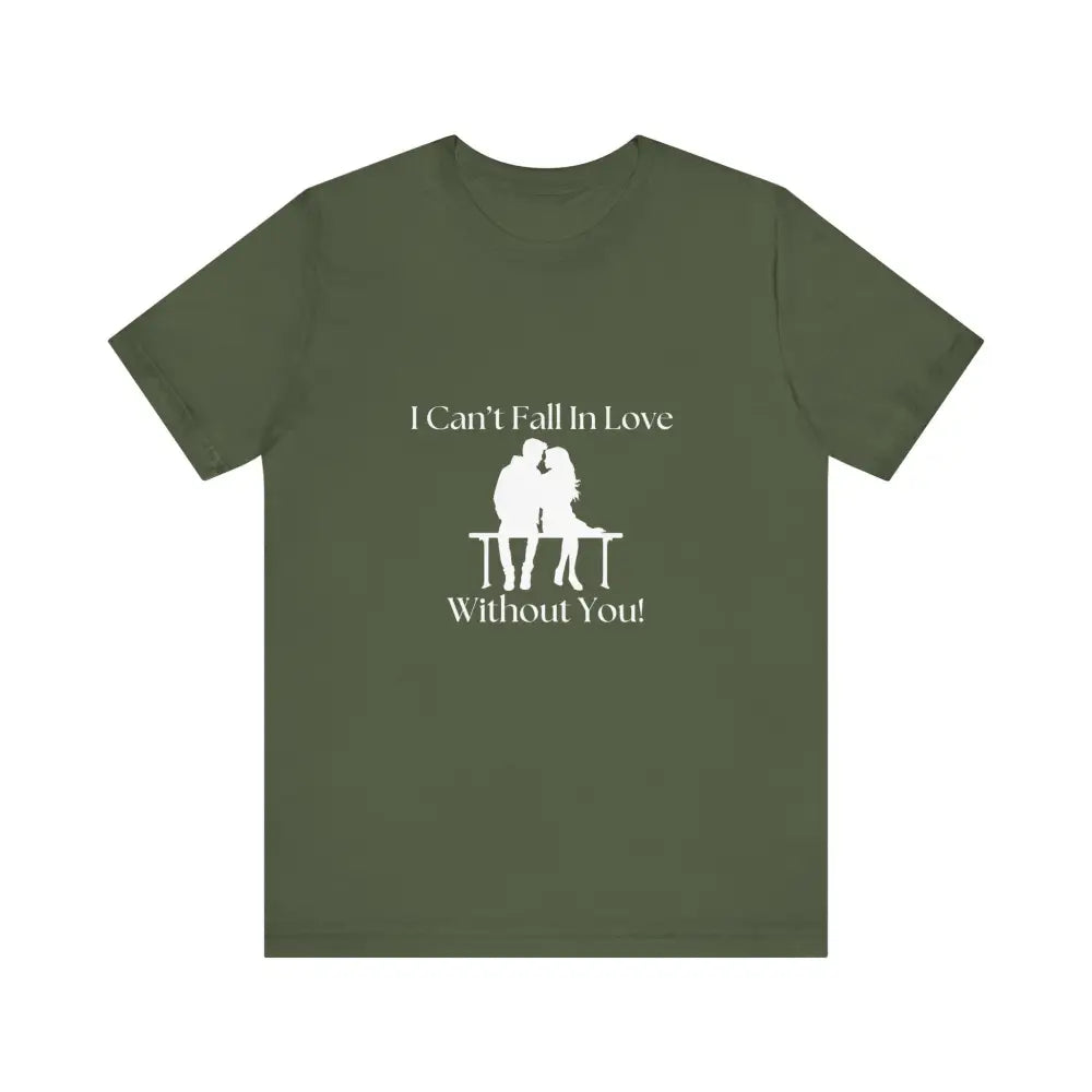 I Can’t Fall In Love Without You Unisex Jersey Short Sleeve T-Shirt - Military Green / XS - T-Shirt