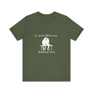 I Can’t Fall In Love Without You Unisex Jersey Short Sleeve T-Shirt - Military Green / XS - T-Shirt