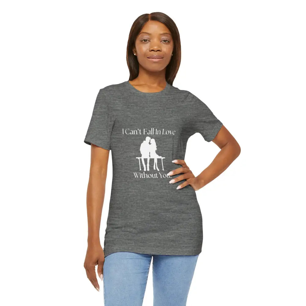 I Can’t Fall In Love Without You Unisex Jersey Short Sleeve T-Shirt - T-Shirt