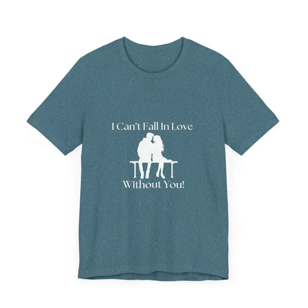 I Can’t Fall In Love Without You Unisex Jersey Short Sleeve T-Shirt - T-Shirt