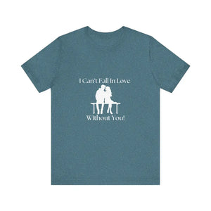 I Can’t Fall In Love Without You Unisex Jersey Short Sleeve T-Shirt - Heather Deep Teal / XS - T-Shirt