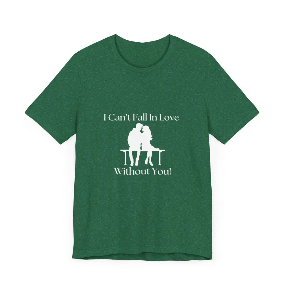 I Can’t Fall In Love Without You Unisex Jersey Short Sleeve T-Shirt - T-Shirt