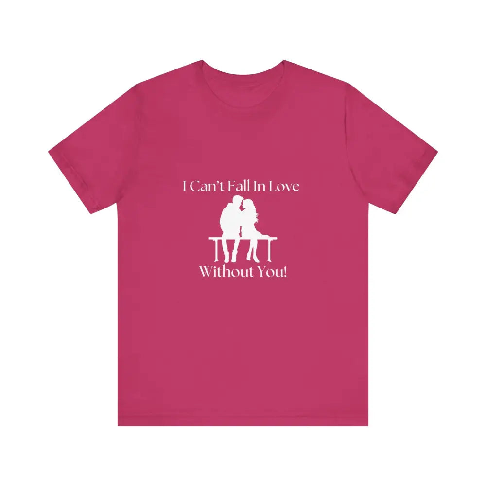 I Can’t Fall In Love Without You Unisex Jersey Short Sleeve T-Shirt - Berry / XS - T-Shirt