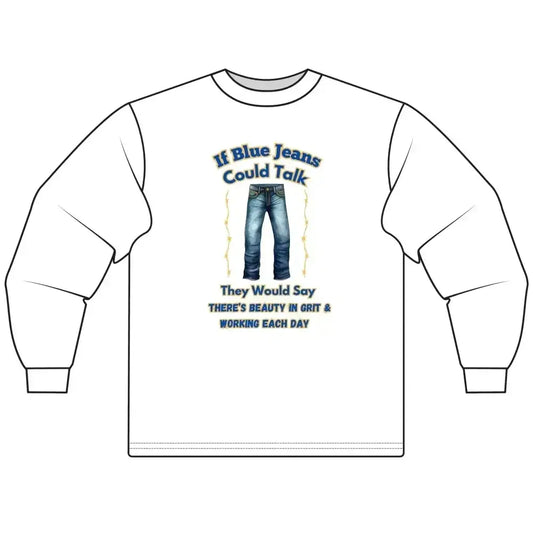 Cowboy Tees, If Blue Jeans Could Talk Farm Long Sleeve Shirt - The Best New Thing