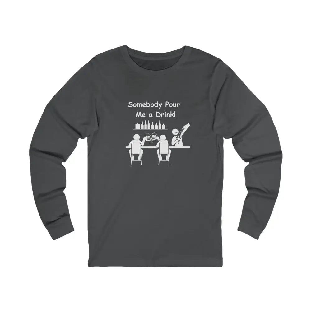 Somebody Pour Me A Drink Unisex Jersey Long Sleeve Tee The Perfect Party Gift S / Asphalt Long sleeve