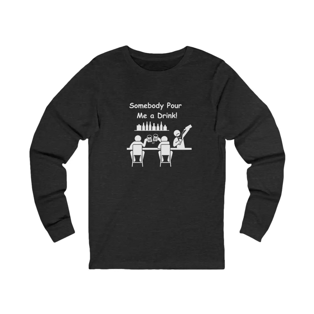 Somebody Pour Me A Drink Unisex Jersey Long Sleeve Tee The Perfect Party Gift S / Dark Grey Heather Long sleeve