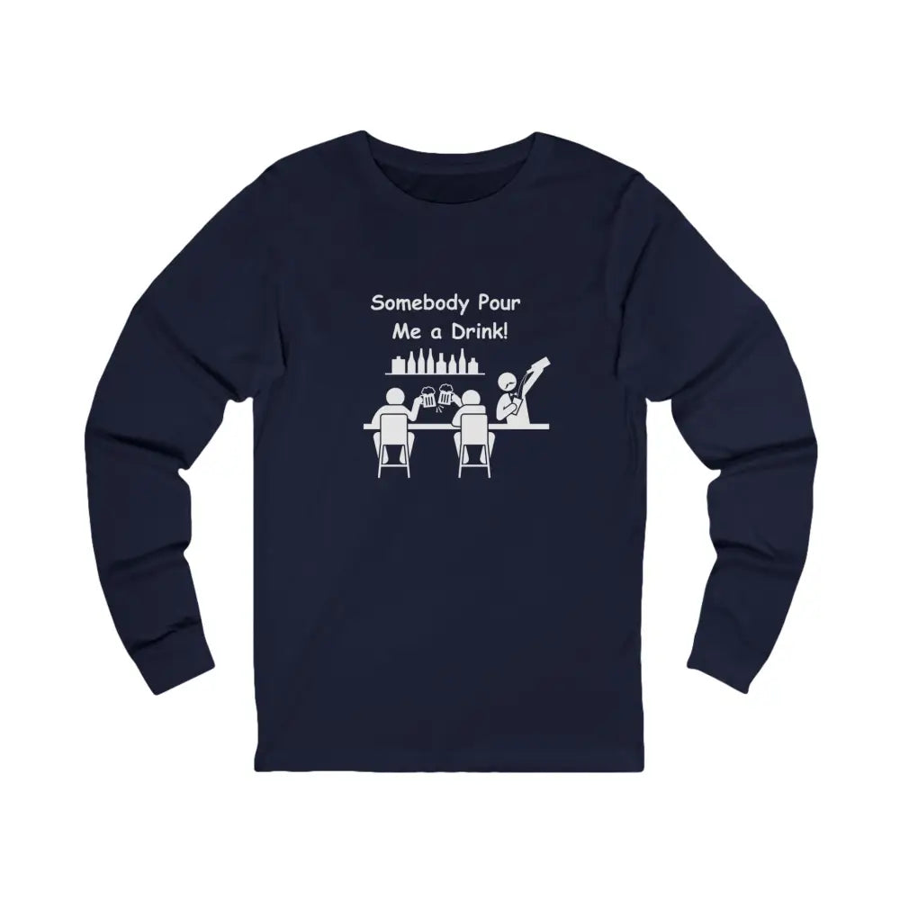 Somebody Pour Me A Drink Unisex Jersey Long Sleeve Tee The Perfect Party Gift S / Navy Long sleeve
